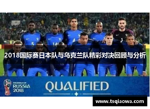 2018国际赛日本队与乌克兰队精彩对决回顾与分析